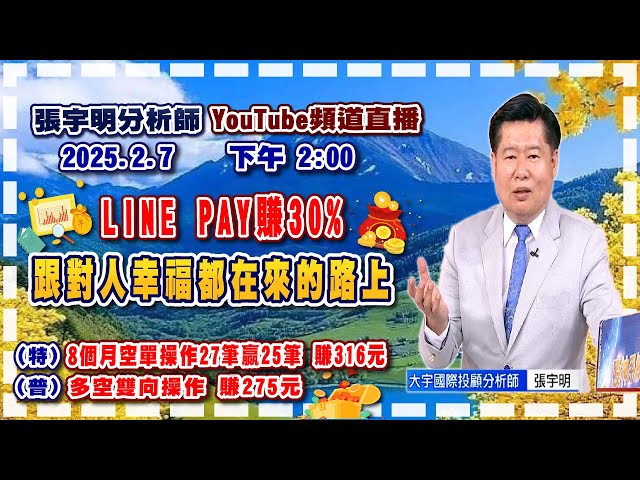 2025.2.7 張宇明台股解盤  LINE PAY賺30%，跟對人幸福都在來的路上！特會8個月空單操作27筆贏25筆 賺316元！普會多空雙向操作賺275.2元【#張宇明分析師】