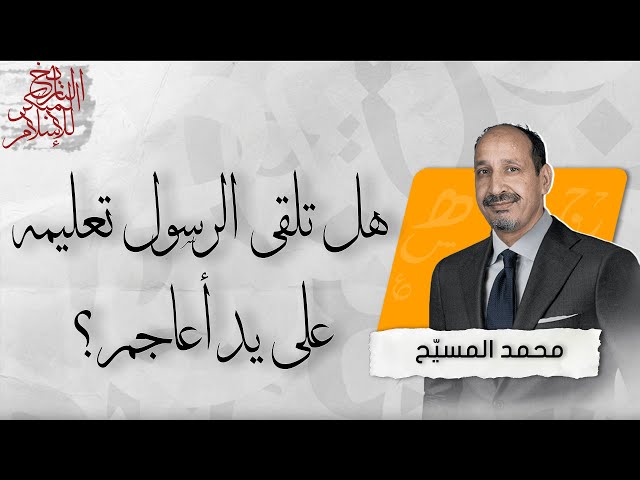 التاريخ المبكر للإسلام | الحلقة 99 | هل تلقى الرسول تعليمه على يد أعاجم؟