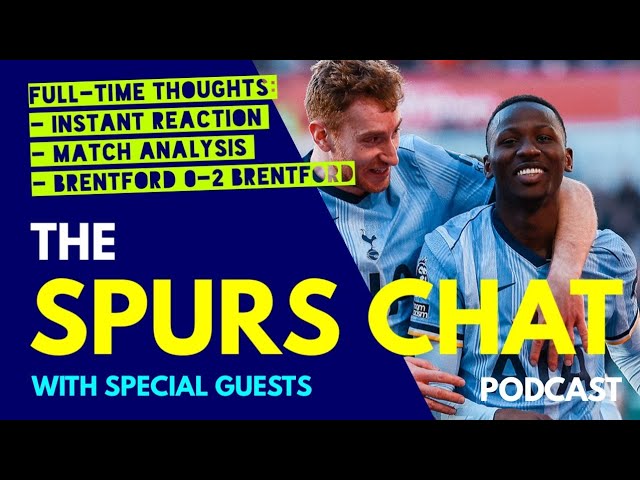 SPURS CHAT PODCAST Full-Time Thoughts: Brentford v Tottenham: Instant Reaction & Match Analysis