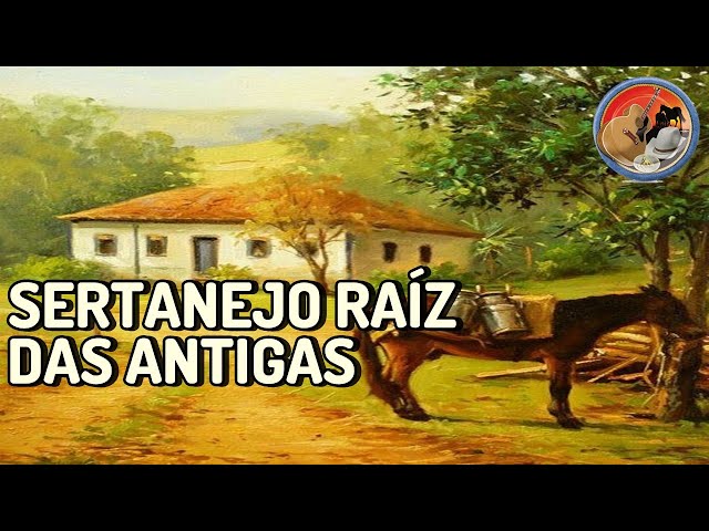 SERTANEJO RAÍZ DAS ANTIGAS - MODAS CAIPIRAS PARA RELEMBRAR