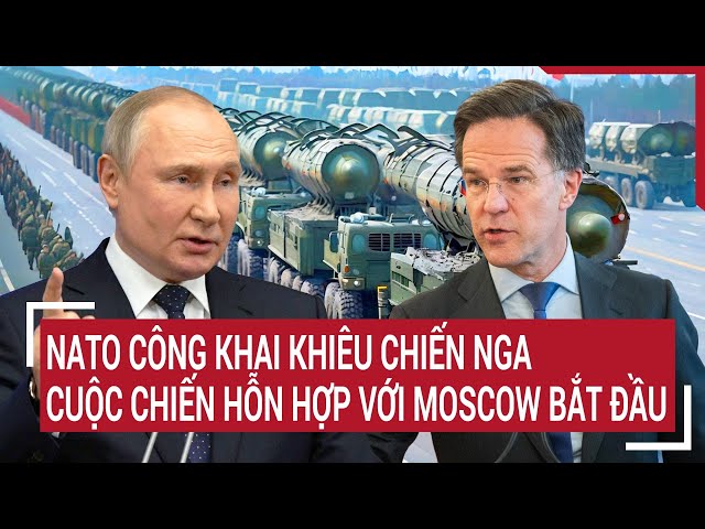 Thời sự quốc tế 22/2: NATO công khai khiêu chiến Nga, cuộc chiến hỗn hợp với Moscow bắt đầu