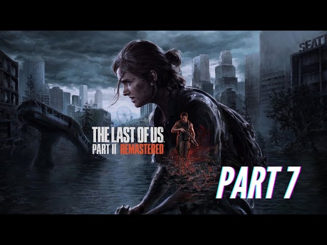 THE LAST OF US 2 Full Gameplay Walkthrough / No Commentary Part 7 - [1080p 60FPS HD PS5 SLIM]