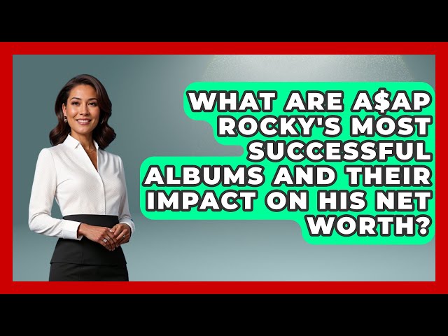 What Are A$AP Rocky's Most Successful Albums and Their Impact on His Net Worth?