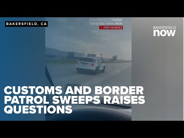 Customs and Border Patrol presence in Bakersfield raises community concerns