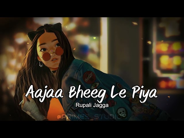 Aajaa bheeg le piya - Rupali jagga | Slowed & Reverb | @official-VAVStudio