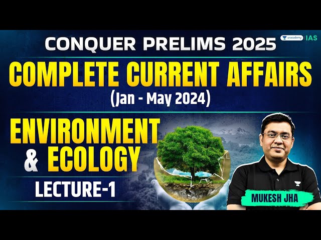 Conquer Prelims | Environment & Ecology -1 | Current Affairs in One Shot | Jan-May 2024 | Mukesh Jha