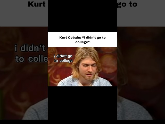 Kurt Cobain Didn't go to College?