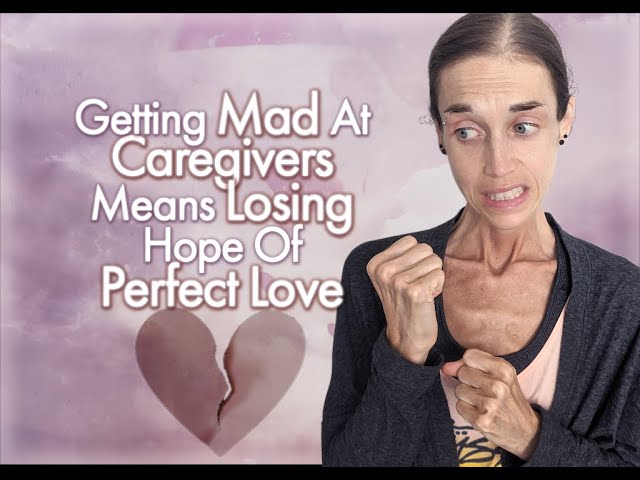 Getting Mad At Caregivers Means Losing Hope Of Perfect Love - Why We Struggle