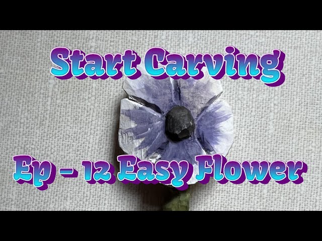 Start Carving: Ep 12 - Easy Flower