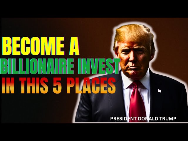 5 Investments to Become a Billionaire in 2025 | Donald Trump’s Wealth Secrets