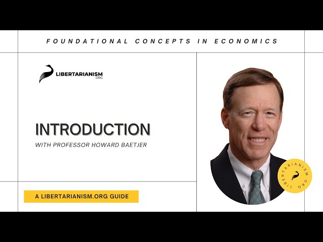 Foundational Concepts in Economics with Howard Baetjer | A Libertarianism.org Guide