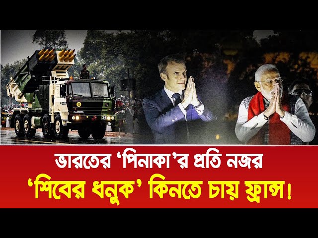 ‘শিবের ধনুক’ কিনতে চায় ফ্রান্স, ভারতের ‘পিনাকা’র প্রতি নজর!। Bangla News Today