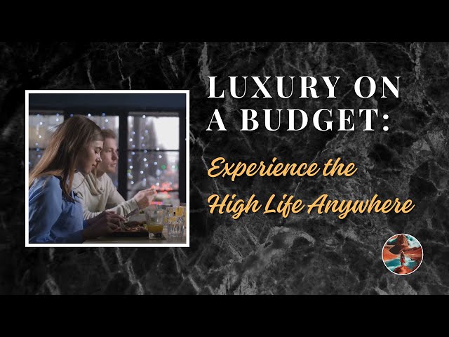 Luxury on a Budget: Experience the High Life Anywhere