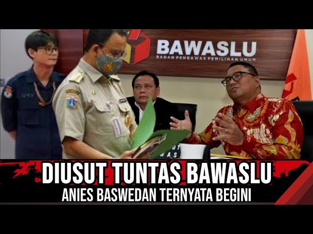 MAMMPHUSS !! DIUSUT TUNTAS BAWASLU, ANIES BASWEDAN TERNYATA BEGINI ..