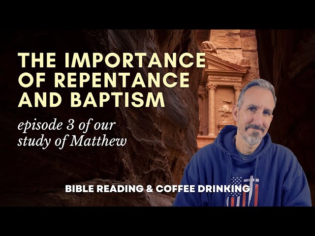 The Importance of Repentance and Baptism: Episode 3 Of Our Study Of Matthew