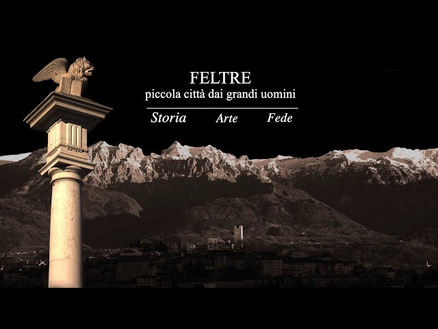 FELTRE, piccola città dai grandi uomini - documentario di Orazio Dal Mas