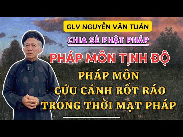 CHIA SẺ PHẬT PHÁP: MÔN TỊNH ĐỘ LÀ PHƯƠNG CỨU CÁNH, RÁN PHỤNG HÀNH KẺO PHỤ PHẬT XƯA