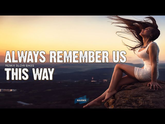 DJ SLOW BASS ALWAYS REMEMBER US THIS WAY - LADY GAGA - MAXMIX