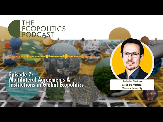 SEASON 2, EPISODE 7: Multilateral Agreements and Institutions in Global Ecopolitics