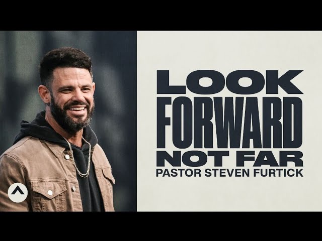 Look Forward Not Far | Pastor Steven Furtick | Elevation Church