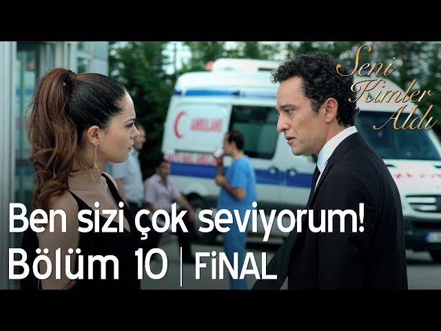 Ben sizi çok seviyorum! - Seni Kimler Aldı 10. Bölüm | Final