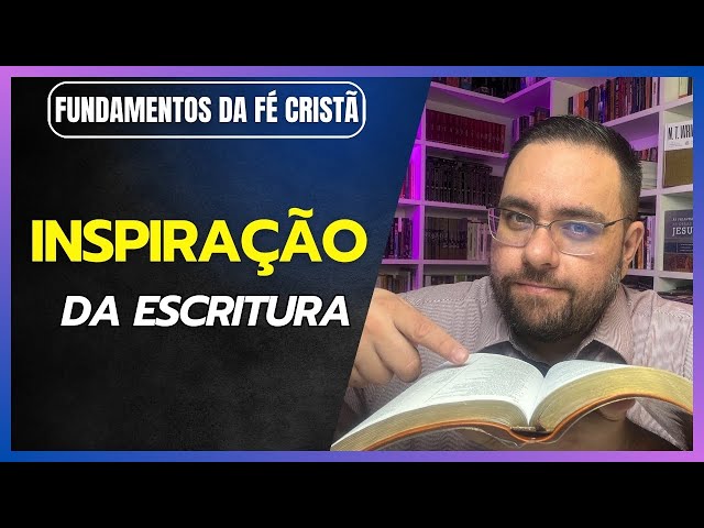 Fundamentos da Fé - A Inspiração da Escritura