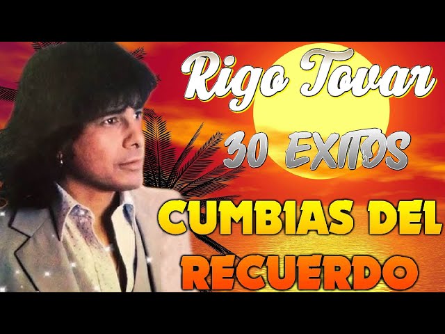 RIGO TOVAR CUMBIAS DEL RECUERDO 🔥 30 EXITOS INOLVIDABLES DE RIGO TOVAR