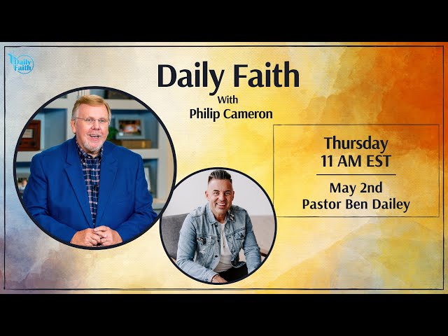 Daily Faith with Philip Cameron: Special Guest Pastor Ben Dailey