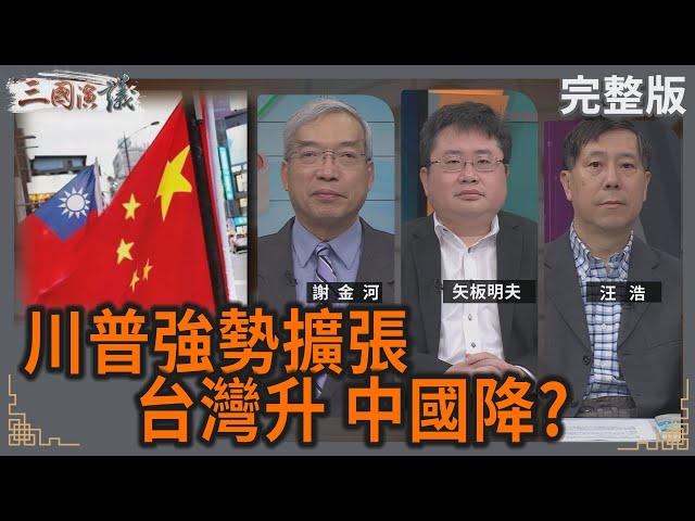 川普強勢擴張｜台灣升 中國降？｜#謝金河 #矢板明夫 #汪浩｜@華視三國演議｜20250119