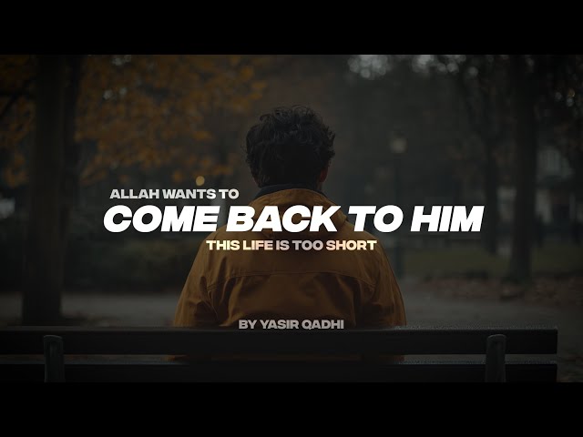 ALLAH WANTS YOU TO COME BACK TO HIM THIS | LIFE IS TOO SHORT