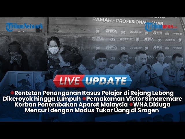 🔴LIVE UPDATE SORE: Pasutri Aniaya 3 ART Jadi Tersangka, Pemakaman Korban Penembakan Aparat Malaysia