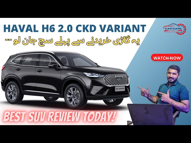 HAVAL H6 2.0 CKD VARIANT | CAR CARE AUTOMOTIVE |  28-11-2023   یہ گاڑی خریدنے سے پہلے سچ جان لو |