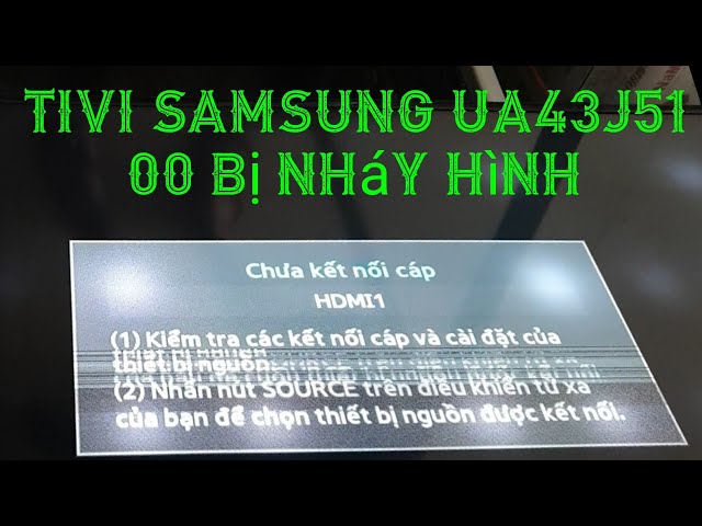 cách sửa tivi Samsung ua 43 J 5100 hình bị nháy hình