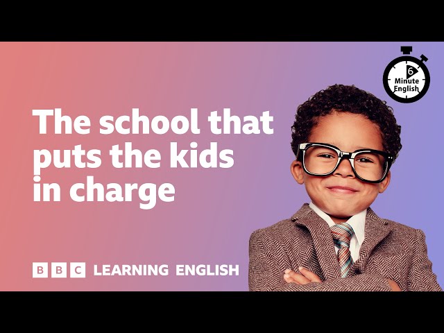 The school that puts the kids in charge ⏲️ 6 Minute English