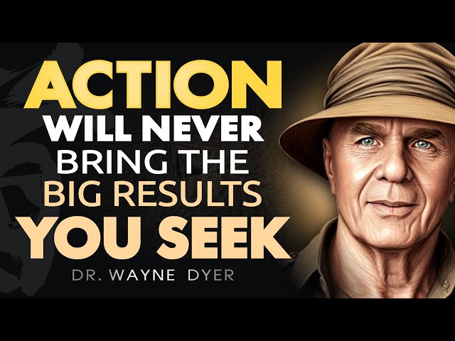 📀 Dr. Wayne Dyer - Action is Not What Brings to You The Big Results