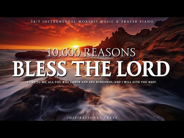 10,000 Reasons: Bless The Lord | 24/7 Piano Music For Studying, Concentration, Work And Meditation