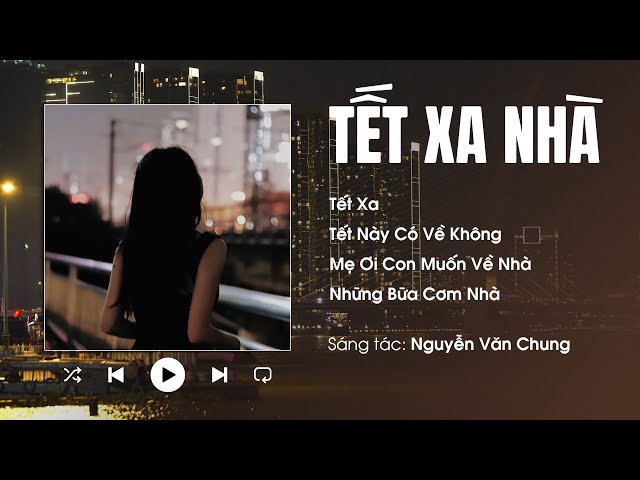 Playlist Tết Xa - Tết Này Có Về Không ? Ai Ăn TẾT XA NHÀ Nghe Xong Chỉ Muốn Khóc - Nhạc Tết Buồn