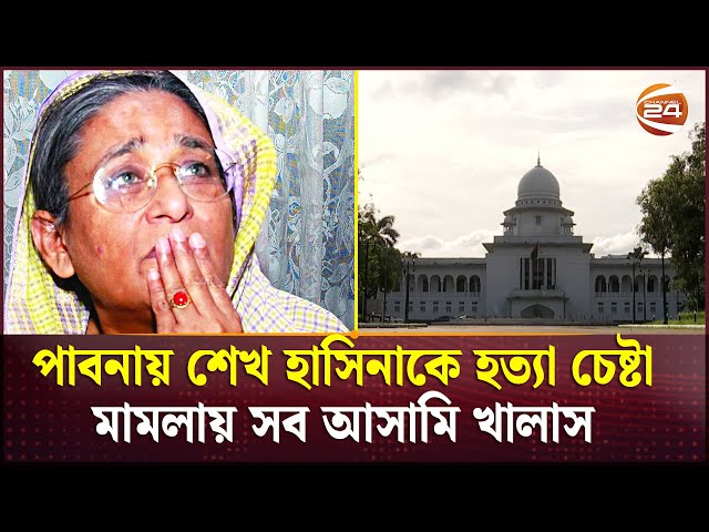 পাবনায় শেখ হাসিনাকে হত্যা চেষ্টা মামলায় সব আসামি খালাস | Pabna | Sheikh Hasina | Channel 24