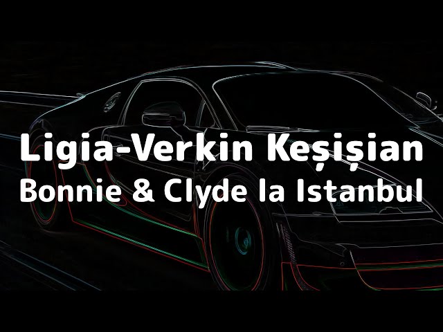 Bonnie & Clyde la Istanbul - Ligia-Verkin Keșișian