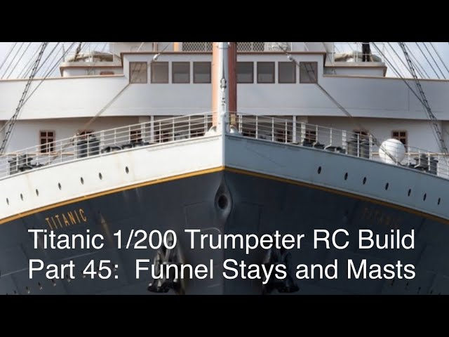 Titanic Trumpeter 1/200 RC Build Part 45       Funnel Stays and Masts