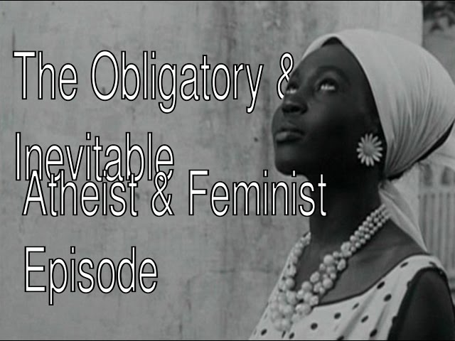 The Obligatory and Inevitable Atheist and Feminist Episode