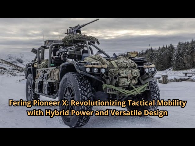 Fering Pioneer X Revolutionizing Tactical Mobility with Hybrid Power and Versatile Design