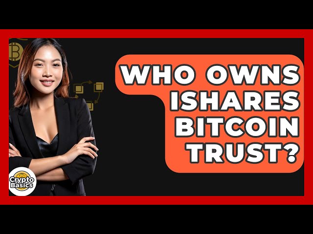 Who Owns iShares Bitcoin Trust? - CryptoBasics360.com