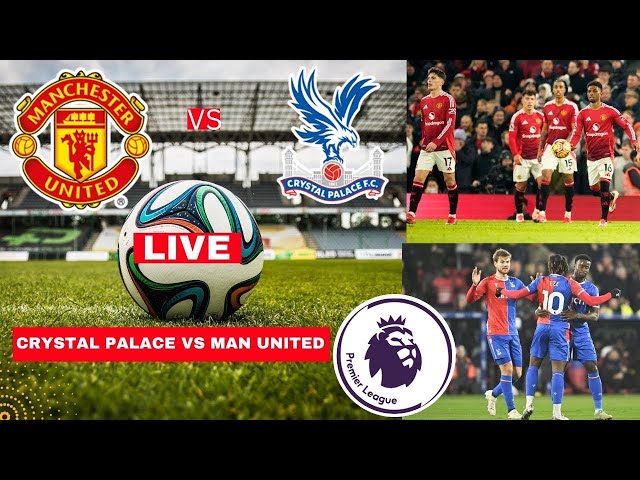 LIVE: Manchester United vs Cyrstal Palace - WATCH MATCH LIVE - Epl Matchday Live