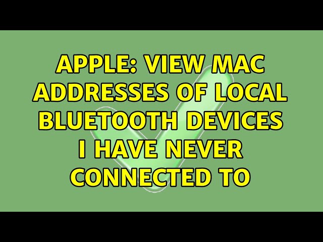 Apple: View MAC addresses of local bluetooth devices I have never connected to