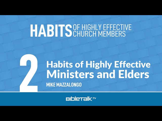 Habits of Highly Effective Ministers and Elders – Mike Mazzalongo | BibleTalk.tv