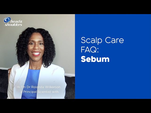 Sebum - Scalp Care FAQ with Dr. Rolanda Wilkerson | Head & Shoulders