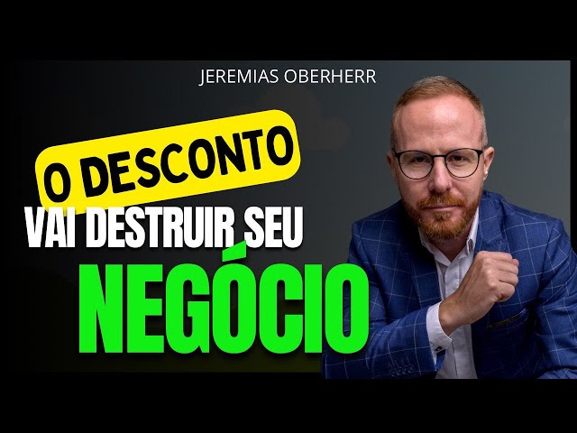 CUIDADO! O DESCONTO VAI DESTRUIR SEU NEGÓCIO - Jeremias Oberherr