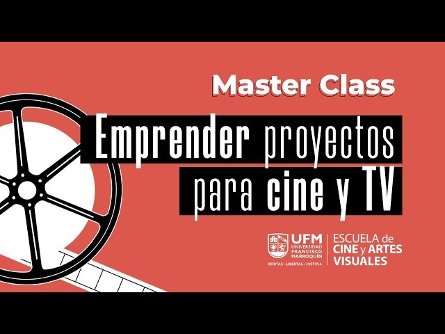 Master Class: Emprender proyectos para cine y televisión