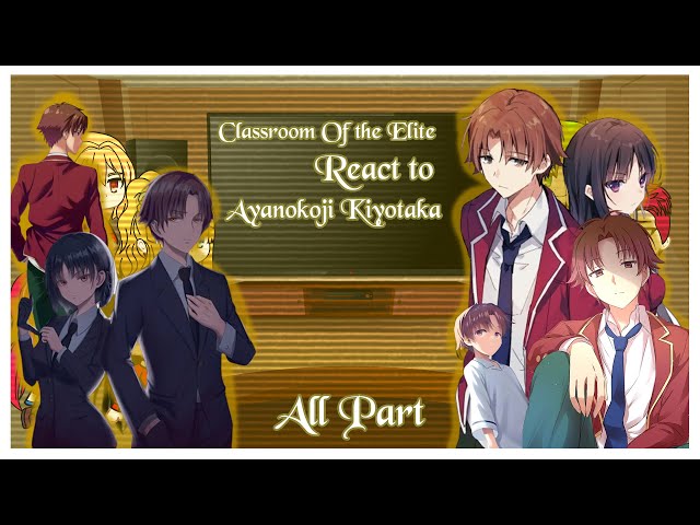 Classroom of the Elite [Class D] react to Kiyotaka Ayanokoji ||| All Parts |||